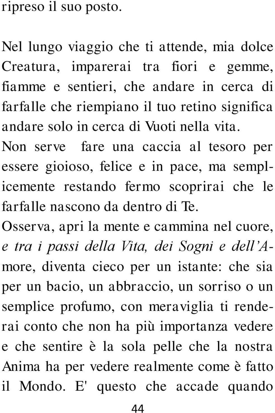 di Vuoti nella vita. Non serve fare una caccia al tesoro per essere gioioso, felice e in pace, ma semplicemente restando fermo scoprirai che le farfalle nascono da dentro di Te.