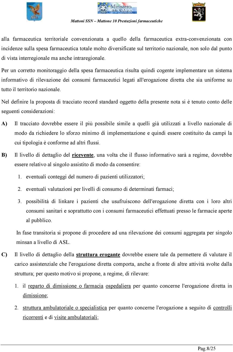 Per un corretto monitoraggio della spesa farmaceutica risulta quindi cogente implementare un sistema informativo di rilevazione dei consumi farmaceutici legati all'erogazione diretta che sia uniforme