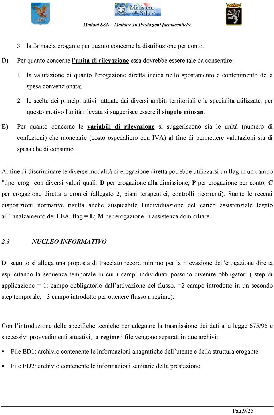 le scelte dei principi attivi attuate dai diversi ambiti territoriali e le specialità utilizzate, per questo motivo l'unità rilevata si suggerisce essere il singolo minsan.