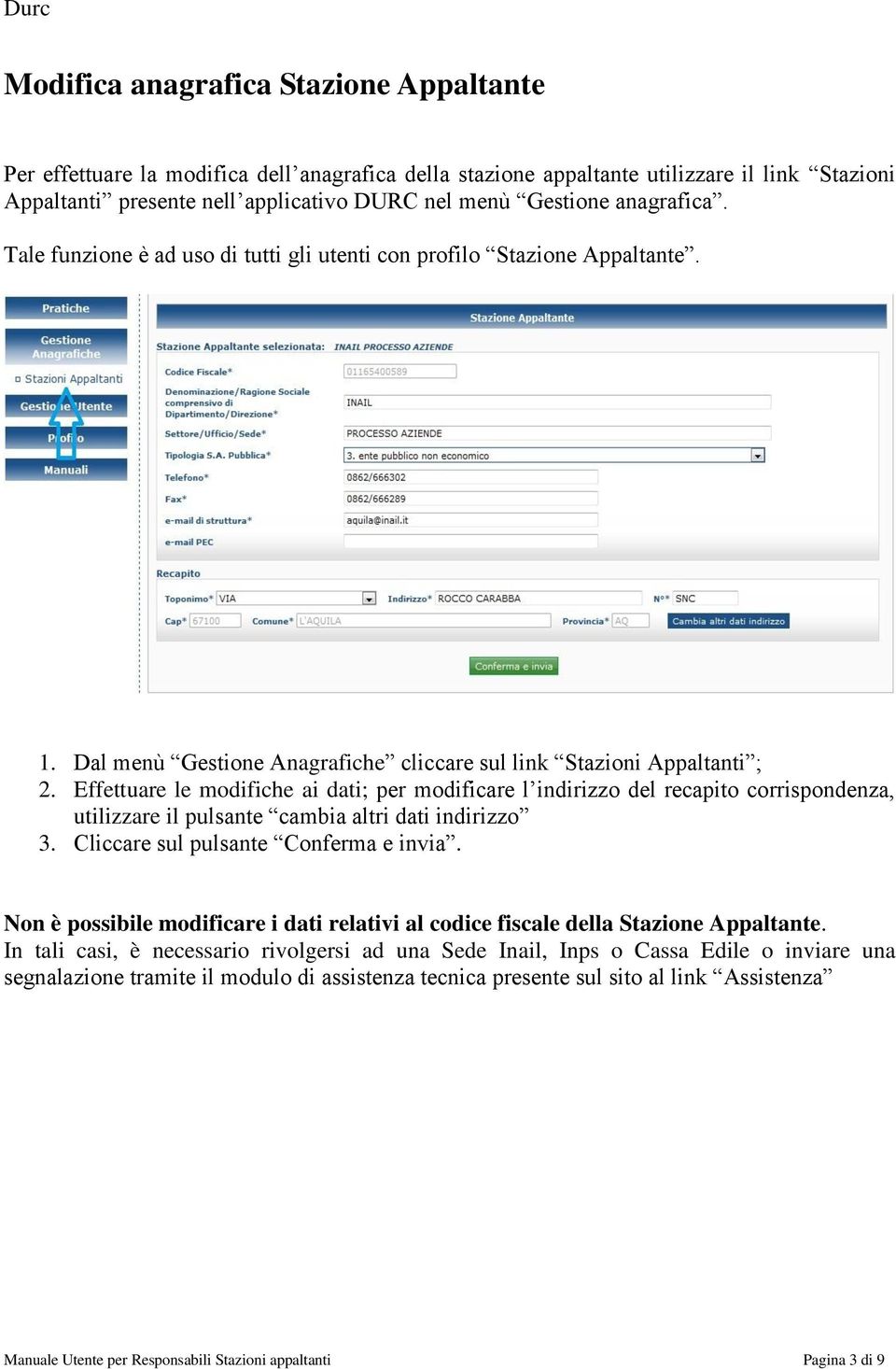 Effettuare le modifiche ai dati; per modificare l indirizzo del recapito corrispondenza, utilizzare il pulsante cambia altri dati indirizzo 3. Cliccare sul pulsante Conferma e invia.