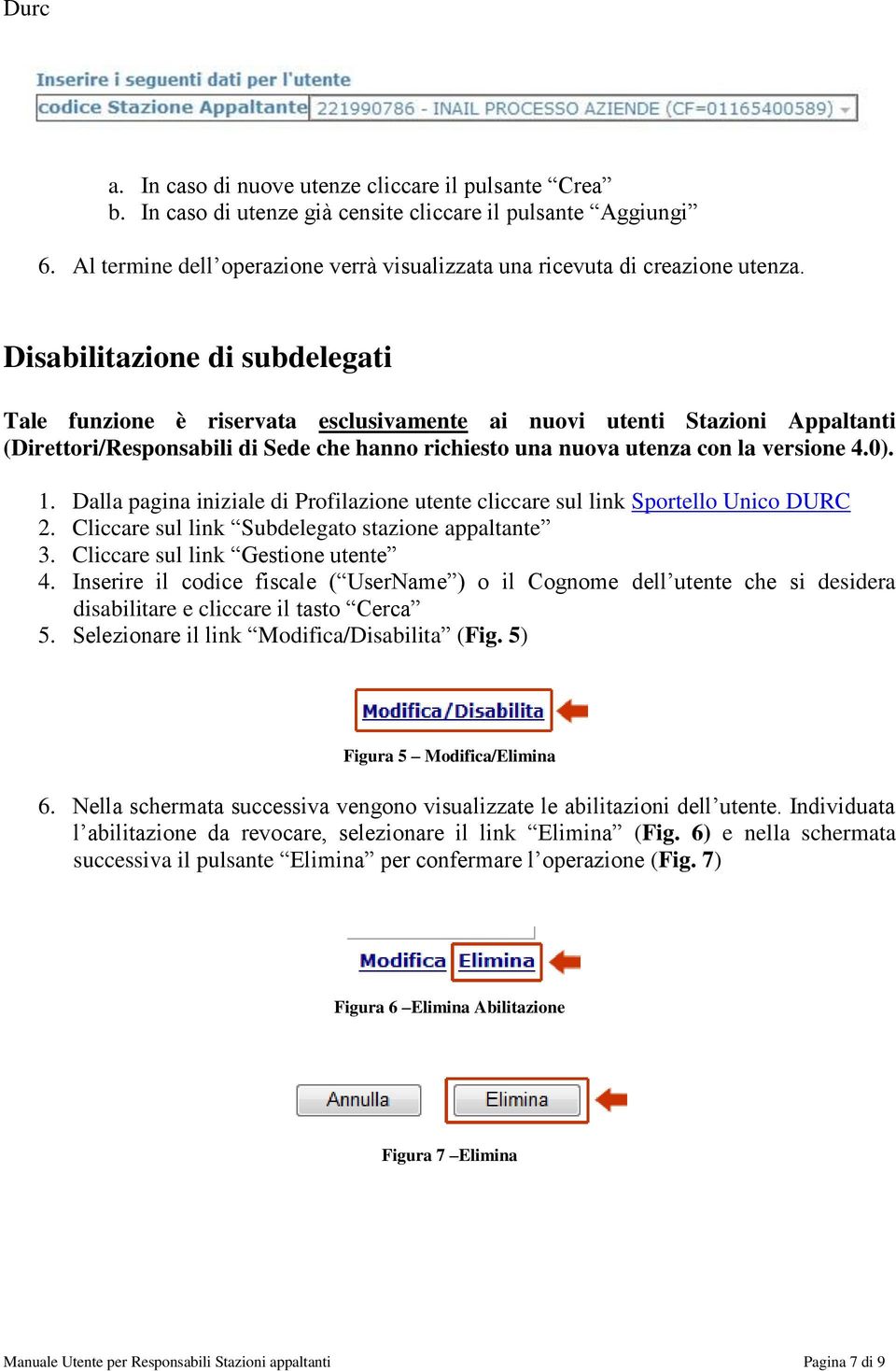 Selezionare il link Modifica/Disabilita (Fig. 5) Figura 5 Modifica/Elimina 6. Nella schermata successiva vengono visualizzate le abilitazioni dell utente.