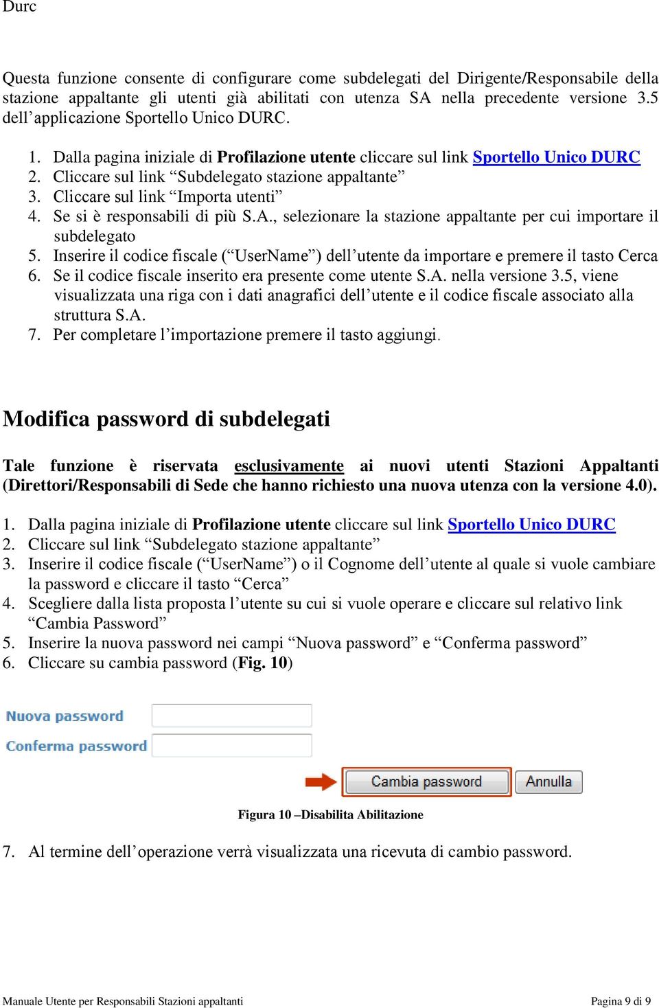 Inserire il codice fiscale ( UserName ) dell utente da importare e premere il tasto Cerca 6. Se il codice fiscale inserito era presente come utente S.A. nella versione 3.