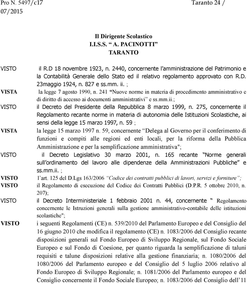 ; VISTA la legge 7 agosto 1990, n. 241 Nuove norme in materia di procedimento amministrativo e di diritto di accesso ai documenti amministrativi e ss.mm.ii.