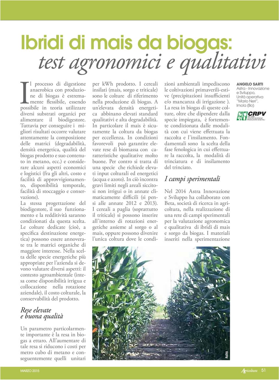 Tuttavia per conseguire i migliori risultati occorre valutare attentamente la composizione delle matrici (degradabilità, densità energetica, qualità del biogas prodotto e suo contenuto in metano, ecc.