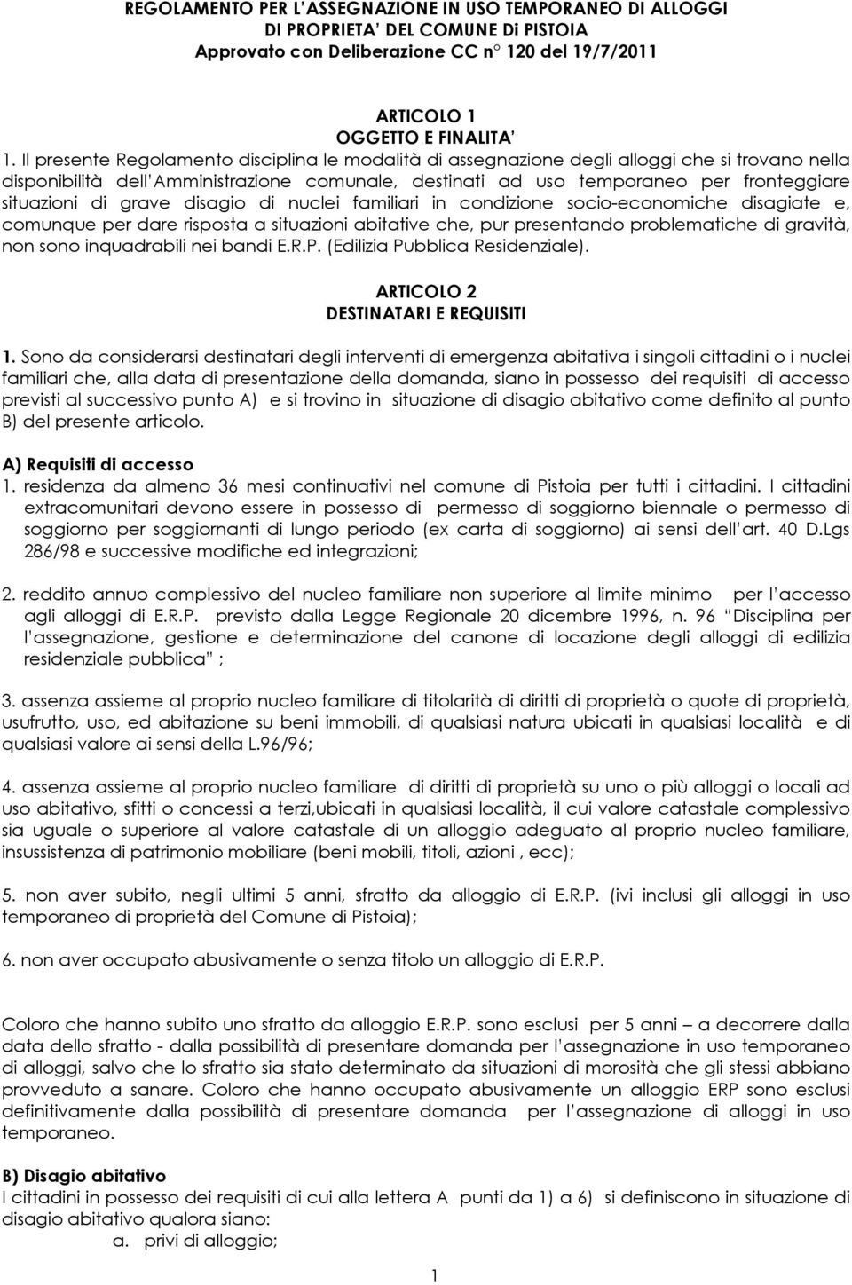 di grave disagio di nuclei familiari in condizione socio-economiche disagiate e, comunque per dare risposta a situazioni abitative che, pur presentando problematiche di gravità, non sono inquadrabili