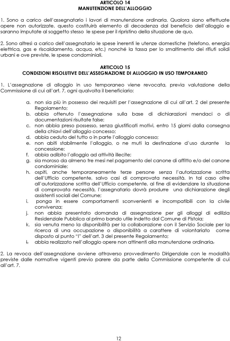 de quo. 2. Sono altresì a carico dell assegnatario le spese inerenti le utenze domestiche (telefono, energia elettrica, gas e riscaldamento, acqua, etc.