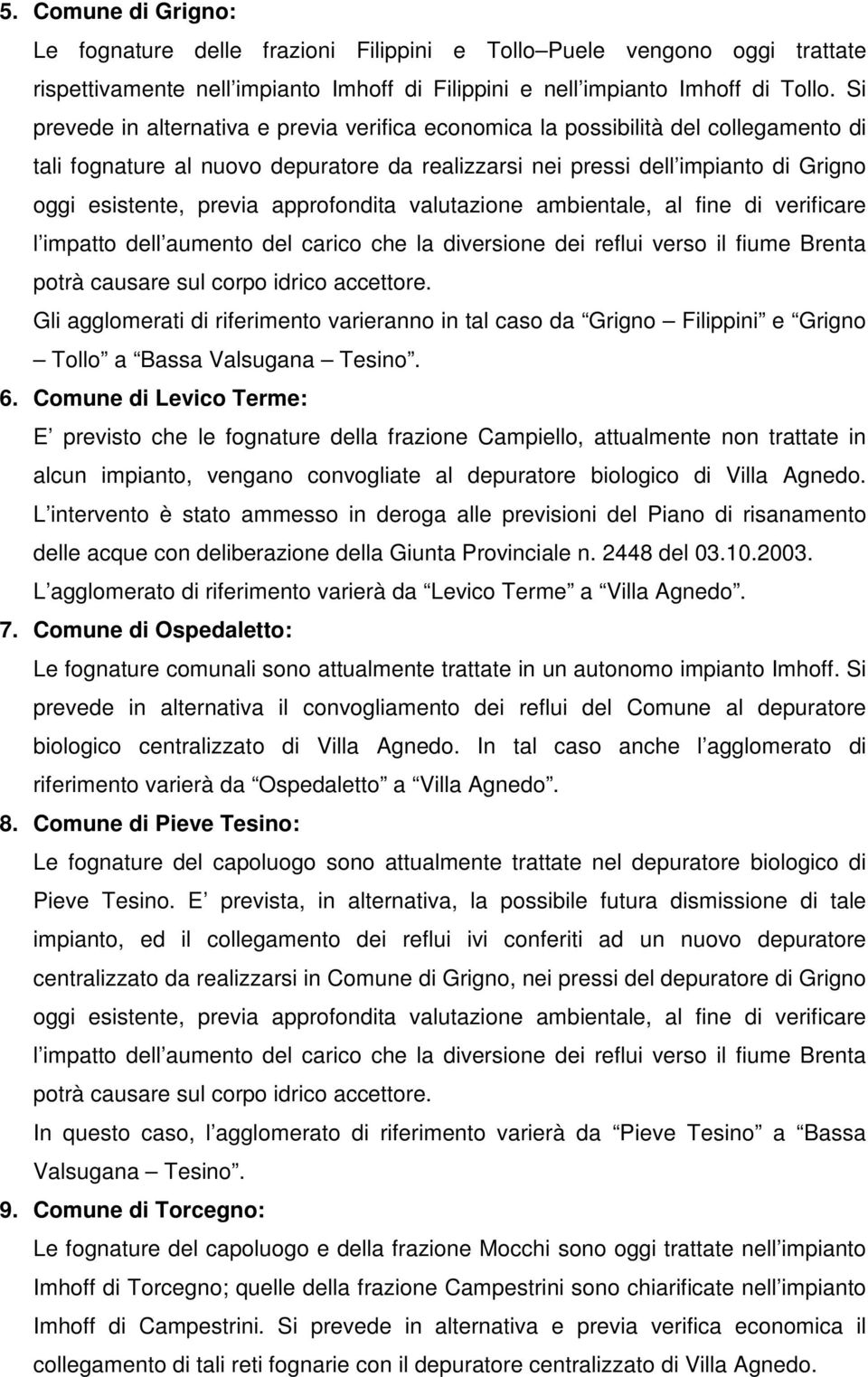 approfondita valutazione ambientale, al fine di verificare l impatto dell aumento del carico che la diversione dei reflui verso il fiume Brenta potrà causare sul corpo idrico accettore.