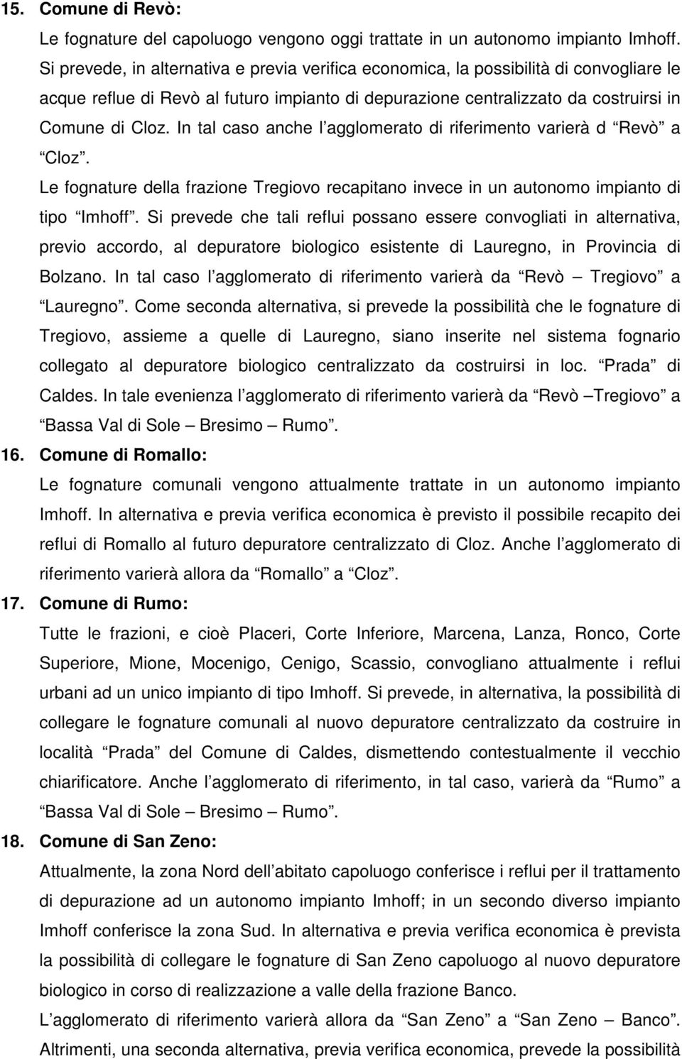 In tal caso anche l agglomerato di riferimento varierà d Revò a Cloz. Le fognature della frazione Tregiovo recapitano invece in un autonomo impianto di tipo Imhoff.