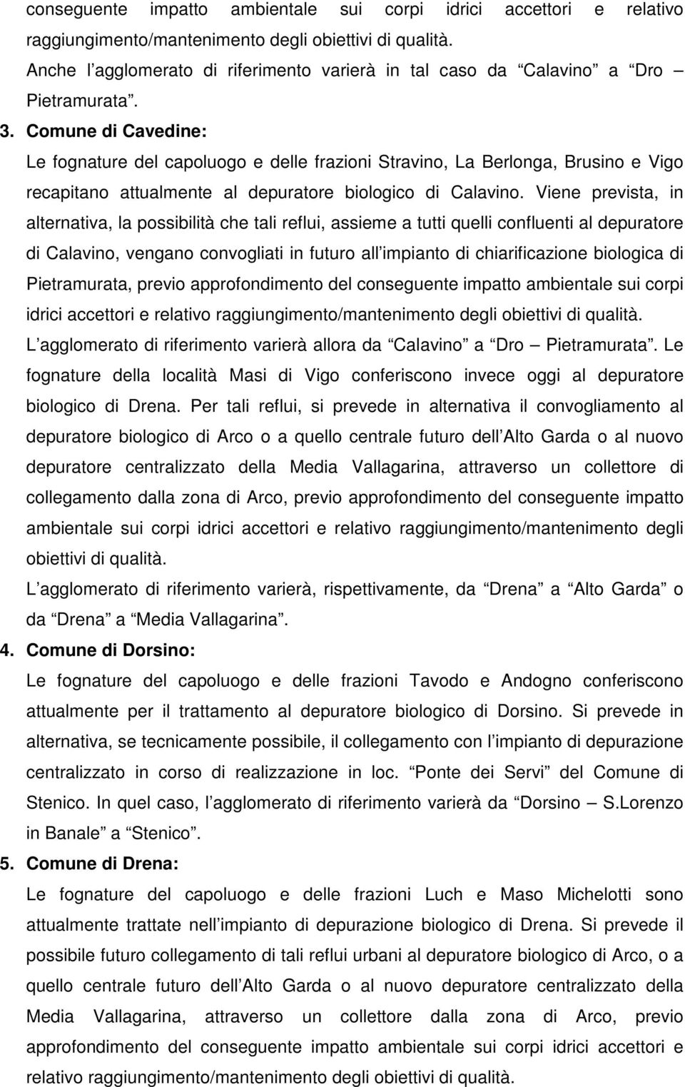 Comune di Cavedine: Le fognature del capoluogo e delle frazioni Stravino, La Berlonga, Brusino e Vigo recapitano attualmente al depuratore biologico di Calavino.