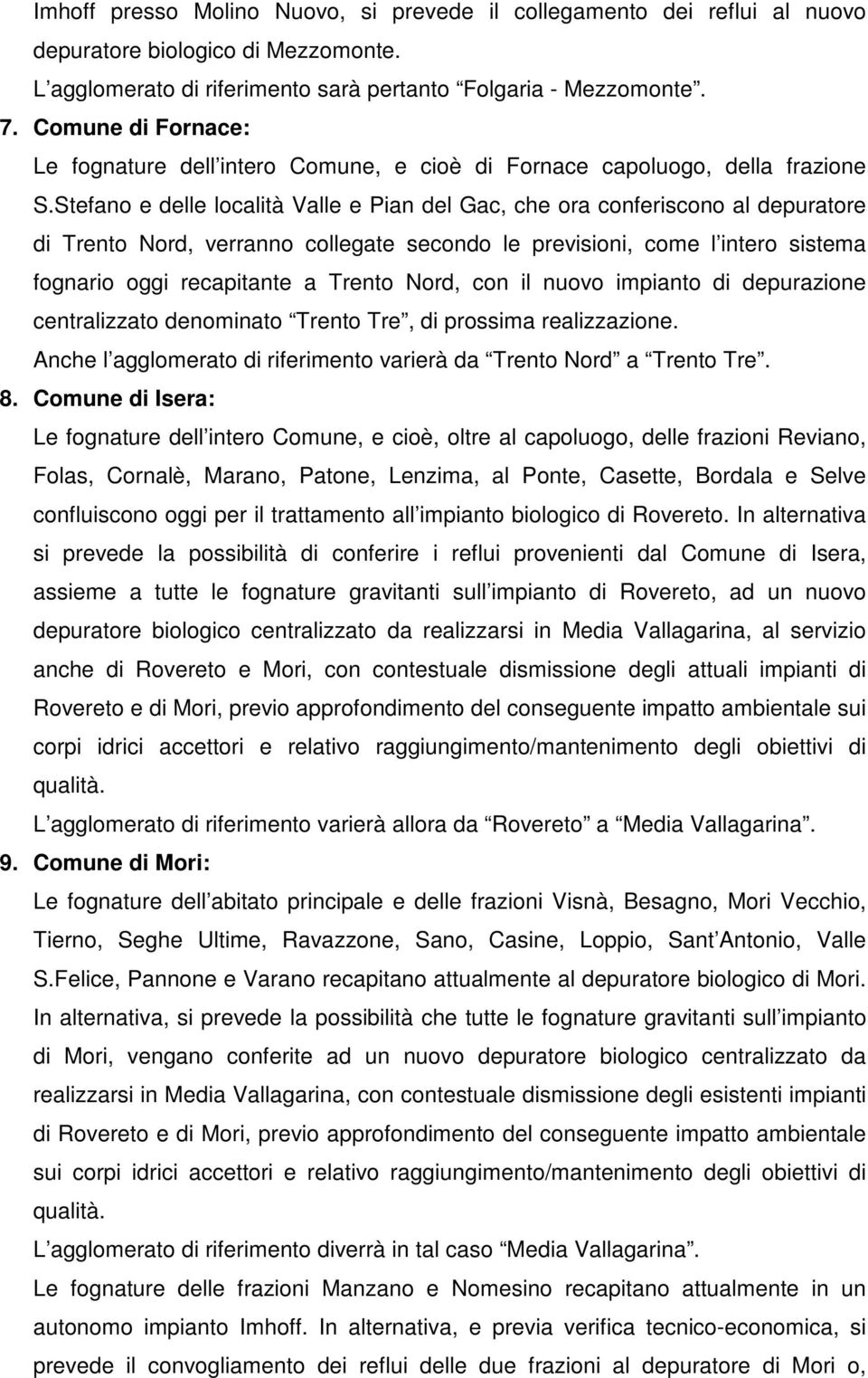 Stefano e delle località Valle e Pian del Gac, che ora conferiscono al depuratore di Trento Nord, verranno collegate secondo le previsioni, come l intero sistema fognario oggi recapitante a Trento