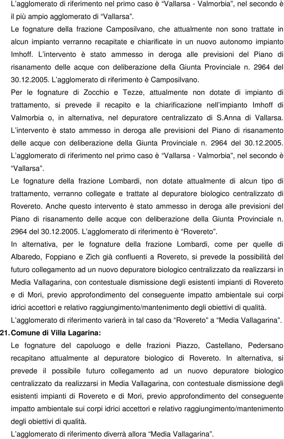 L intervento è stato ammesso in deroga alle previsioni del Piano di risanamento delle acque con deliberazione della Giunta Provinciale n. 2964 del 30.12.2005.