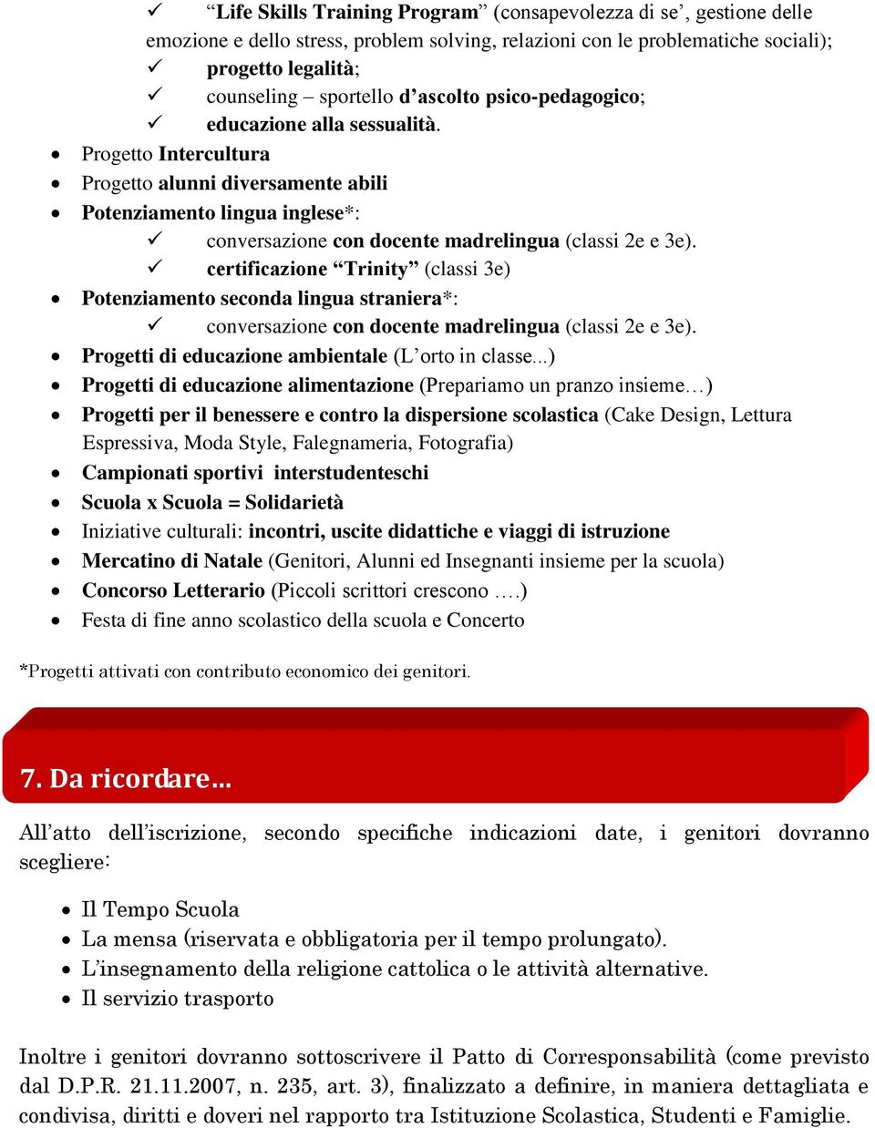 certificazione Trinity (classi 3e) Potenziamento seconda lingua straniera*: conversazione con docente madrelingua (classi 2e e 3e). Progetti di educazione ambientale (L orto in classe.