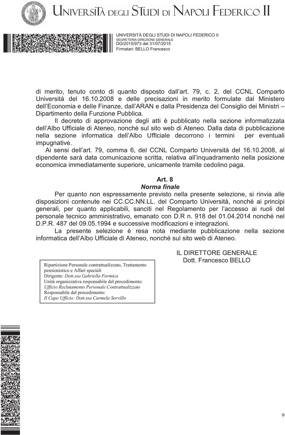 Il decreto di approvazione degli atti è pubblicato nella sezione informatizzata dell Albo Ufficiale di Ateneo, nonché sul sito web di Ateneo.