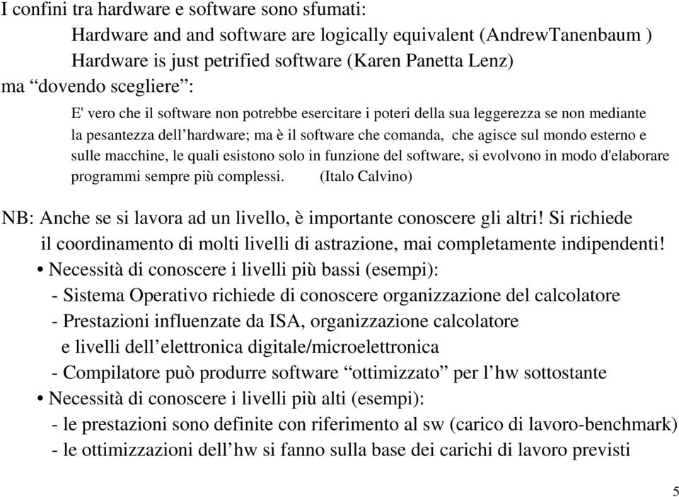 le quali esistono solo in funzione del software, si evolvono in modo d'elaborare programmi sempre più complessi. (Italo Calvino) NB: Anche se si lavora ad un livello, è importante conoscere gli altri!