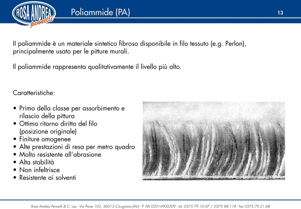 Caratteristiche: Primo della classe per assorbimento e rilascio della pittura Ottimo ritorno diritto del filo (posizione