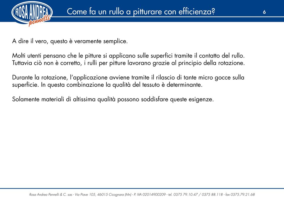 Tuttavia ciò non è corretto, i rulli per pitture lavorano grazie al principio della rotazione.