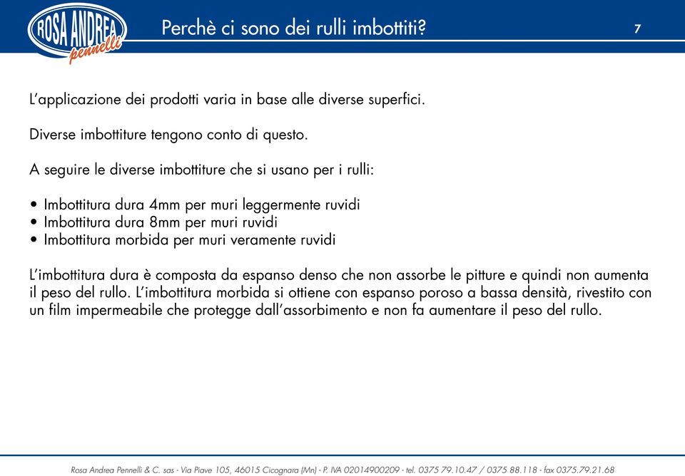 morbida per muri veramente ruvidi L imbottitura dura è composta da espanso denso che non assorbe le pitture e quindi non aumenta il peso del rullo.