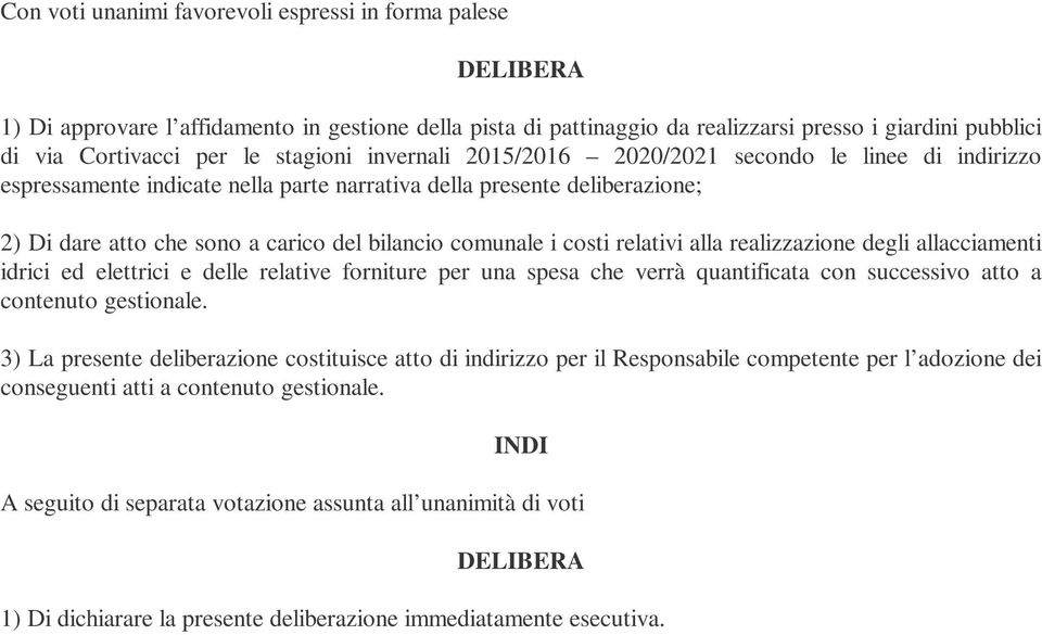 i costi relativi alla realizzazione degli allacciamenti idrici ed elettrici e delle relative forniture per una spesa che verrà quantificata con successivo atto a contenuto gestionale.