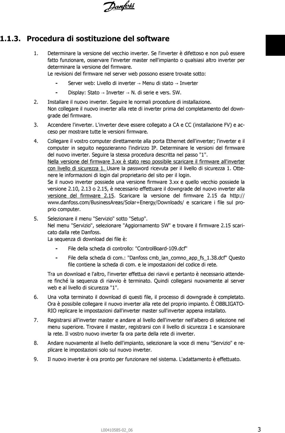 Le revisioni del nel server web possono essere trovate sotto: - Server web: Livello di inverter Menu di stato Inverter - Display: Stato Inverter N. di serie e vers. SW. 2.