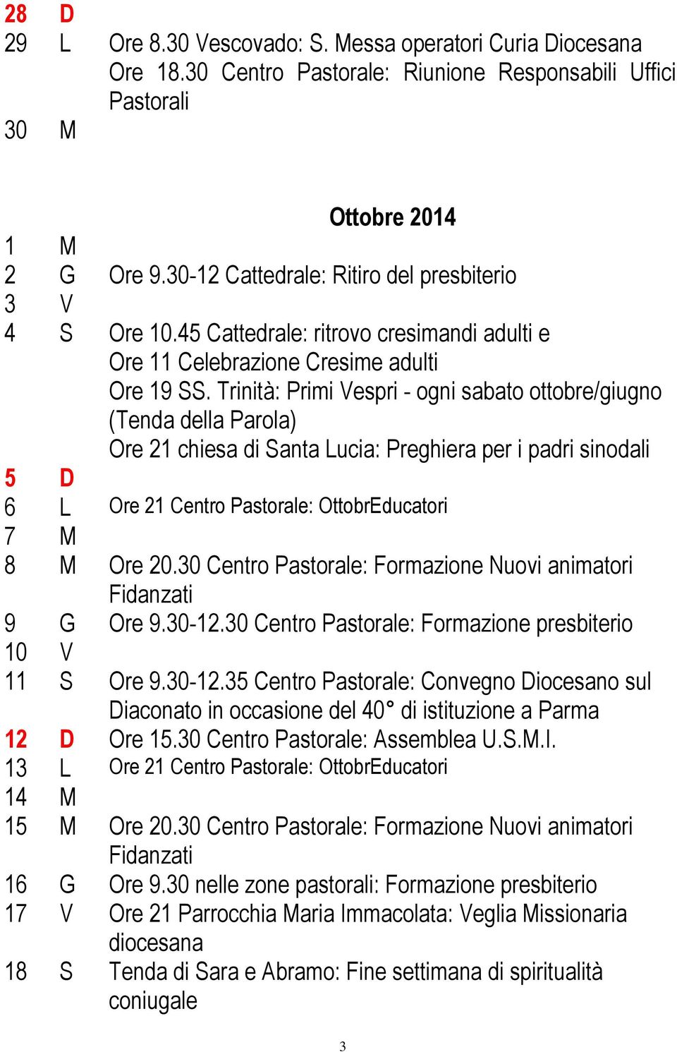 Trinità: Primi Vespri - ogni sabato ottobre/giugno Ore 21 chiesa di Santa Lucia: Preghiera per i padri sinodali 5 D 6 L Ore 21 Centro Pastorale: OttobrEducatori 7 M 8 M Ore 20.