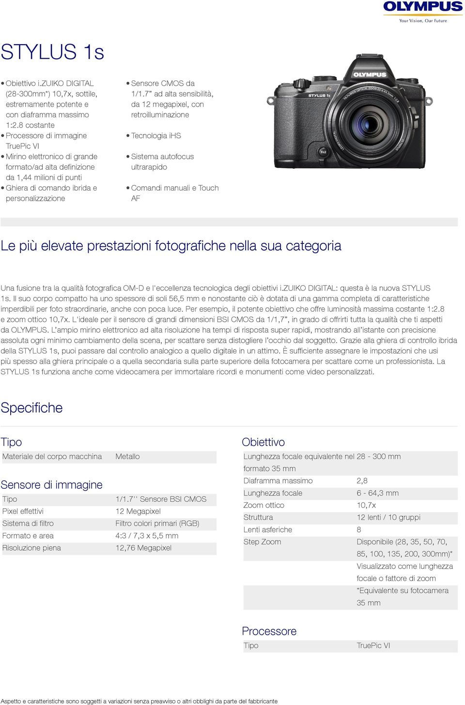 7 ad alta sensibilità, da 12 megapixel, con retroilluminazione Tecnologia ihs Sistema autofocus ultrarapido Comandi manuali e Touch AF Le più elevate prestazioni fotografiche nella sua categoria Una