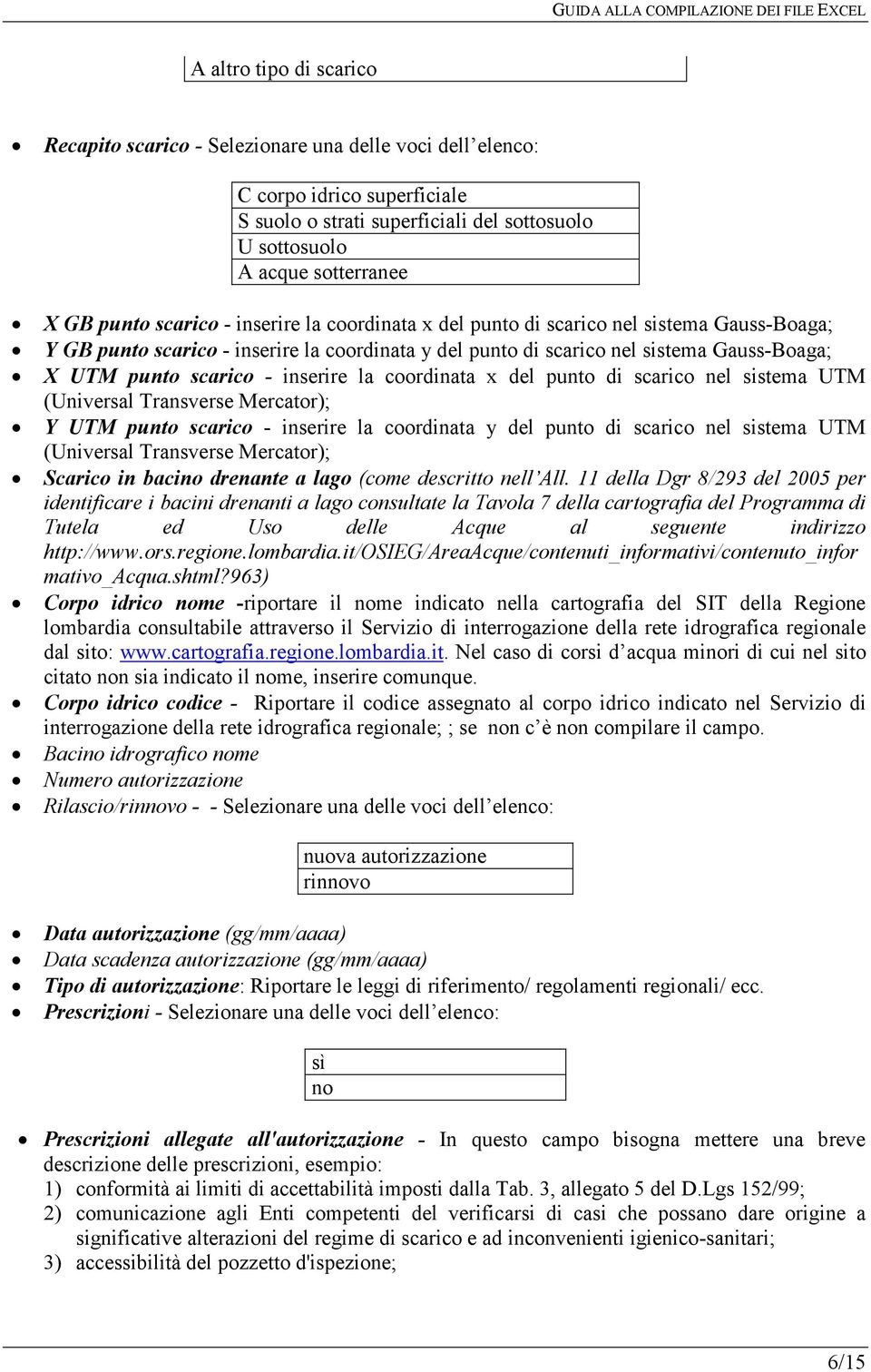 inserire la coordinata x del punto di scarico nel sistema UTM (Universal Transverse Mercator); Y UTM punto scarico - inserire la coordinata y del punto di scarico nel sistema UTM (Universal