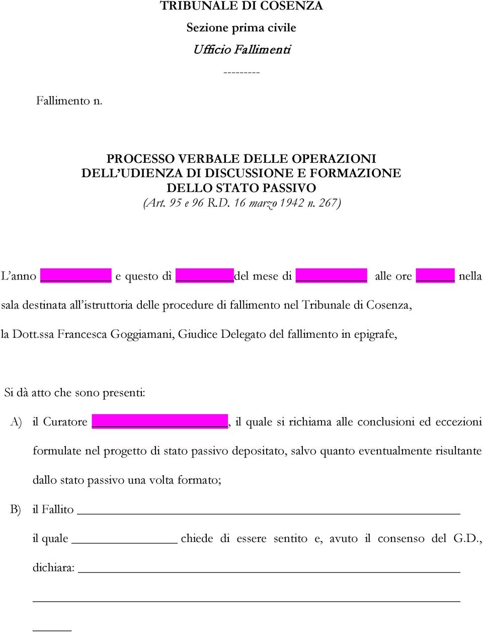 ssa Francesca Goggiamani, Giudice Delegato del fallimento in epigrafe, Si dà atto che sono presenti: A) il Curatore, il quale si richiama alle conclusioni ed eccezioni formulate nel