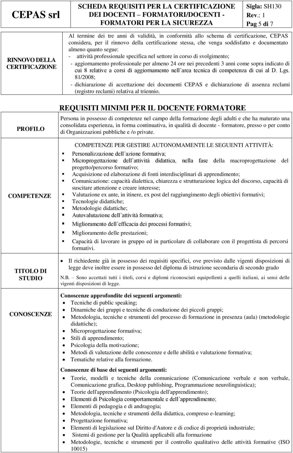 almeno 24 ore nei precedenti 3 anni come sopra indicato di cui 8 relative a corsi di aggiornamento nell area tecnica di competenza di cui al D. Lgs.