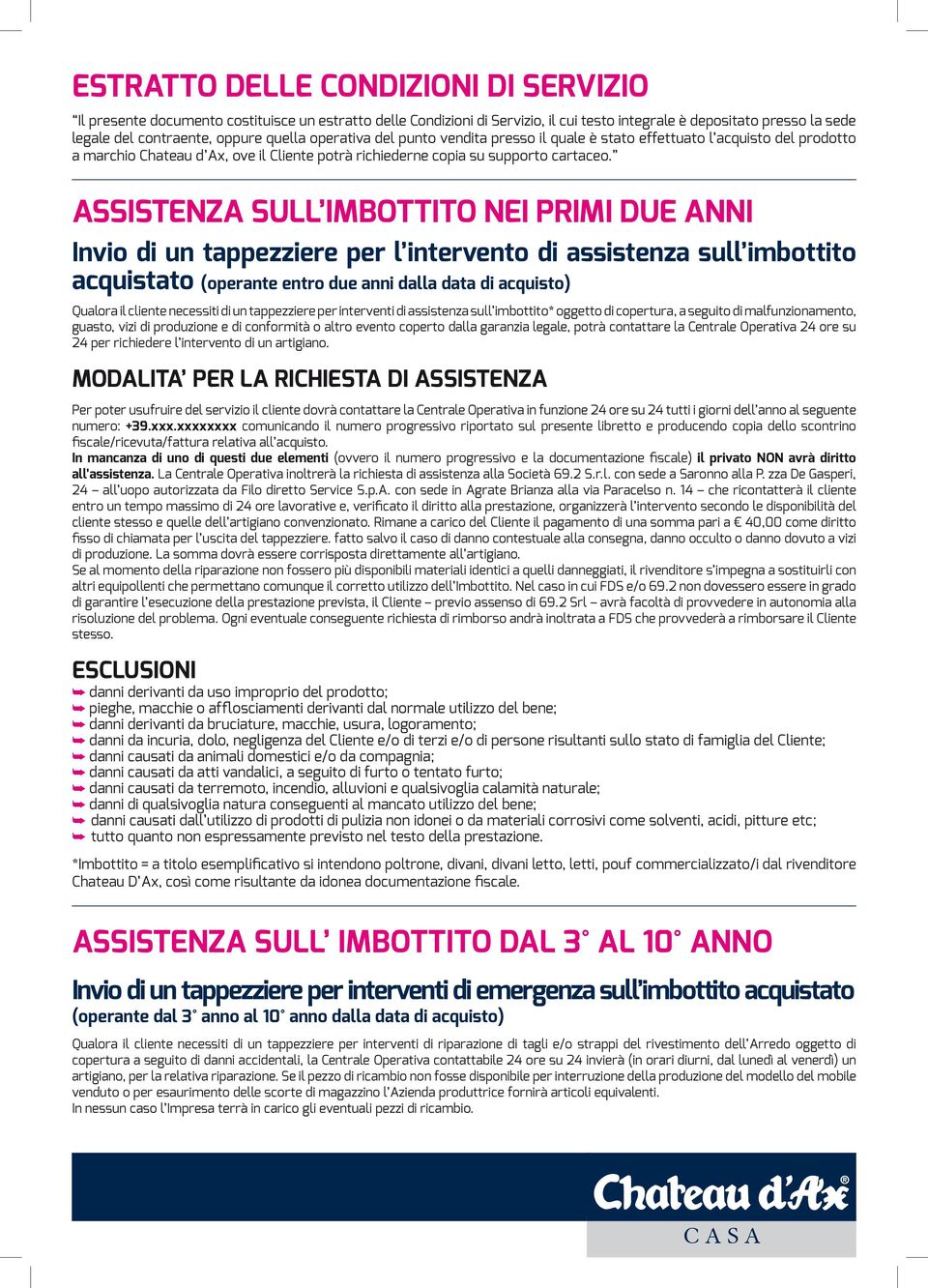 ASSISTENZA SULL IMBOTTITO NEI PRIMI DUE ANNI Invio di un tappezziere per l intervento di assistenza sull imbottito acquistato (operante entro due anni dalla data di acquisto) Qualora il cliente