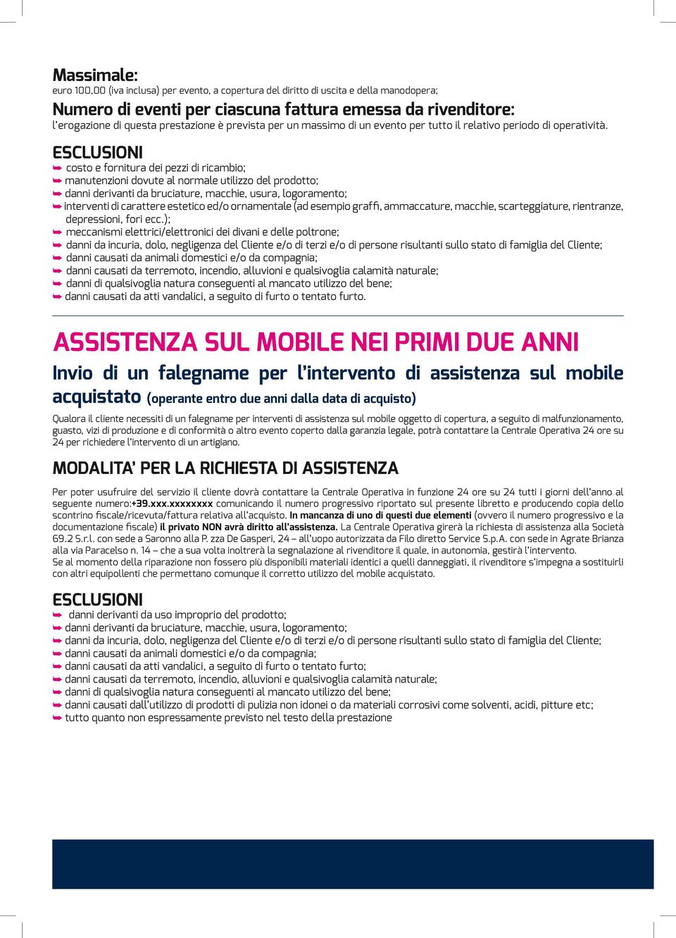 costo e fornitura dei pezzi di ricambio; manutenzioni dovute al normale utilizzo del prodotto; danni derivanti da bruciature, macchie, usura, logoramento; interventi di carattere estetico ed/o