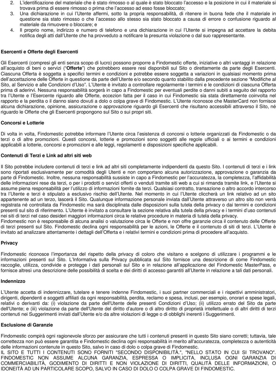 Una dichiarazione in cui l Utente affermi, sotto la propria responsabilità, di ritenere in buona fede che il materiale in questione sia stato rimosso o che l accesso allo stesso sia stato bloccato a