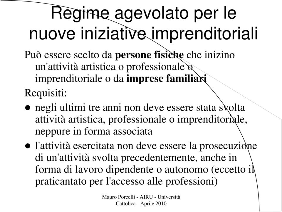 artistica, professionale o imprenditoriale, neppure in forma associata l'attività esercitata non deve essere la prosecuzione di