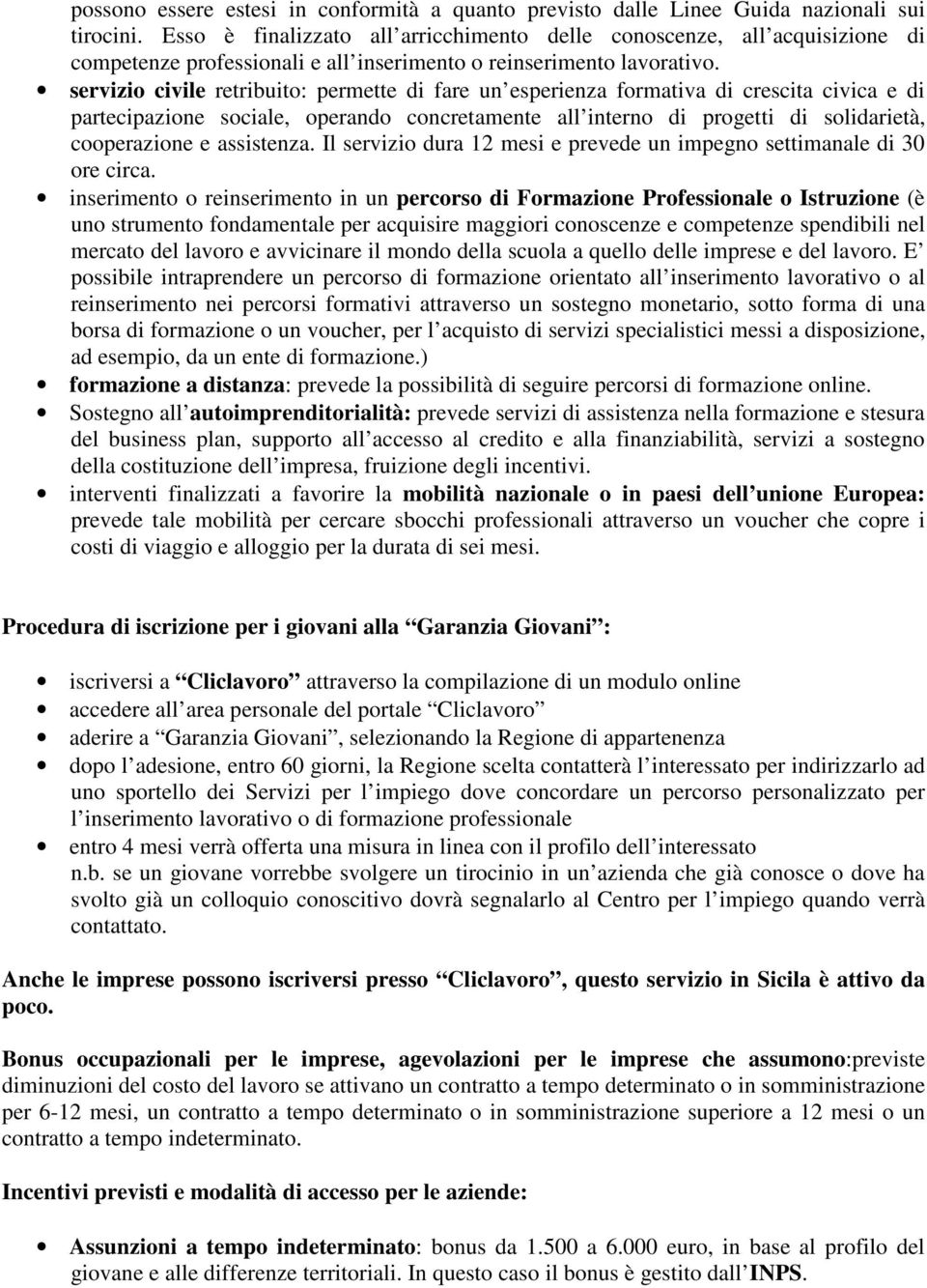 servizio civile retribuito: permette di fare un esperienza formativa di crescita civica e di partecipazione sociale, operando concretamente all interno di progetti di solidarietà, cooperazione e