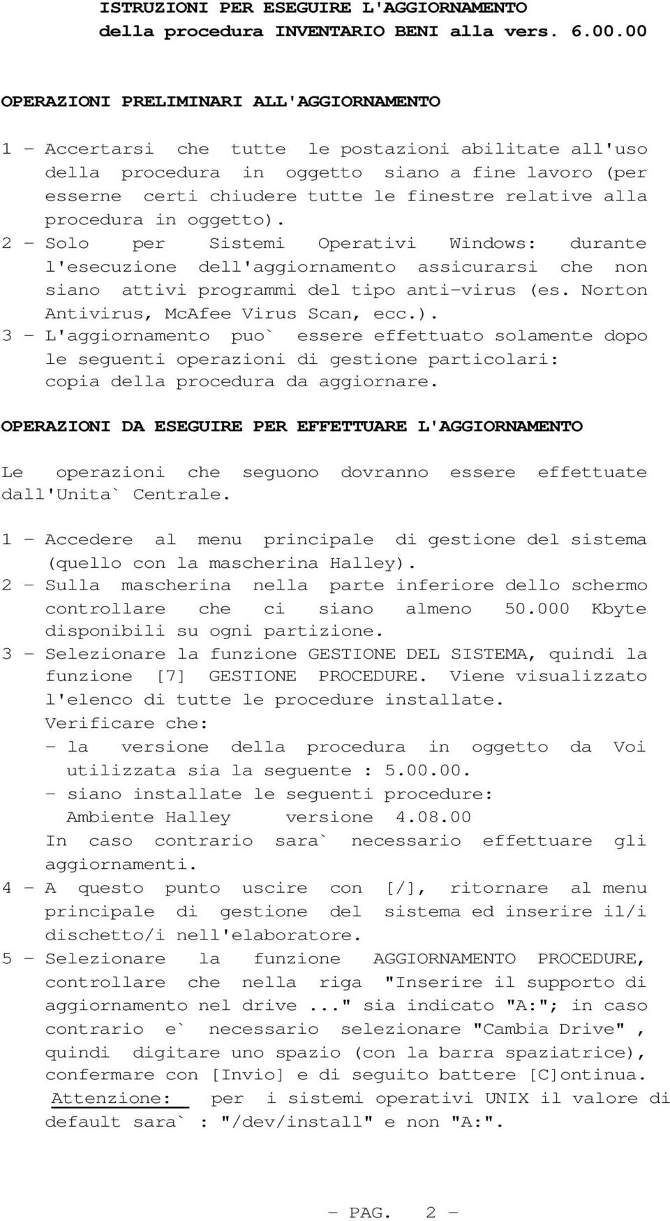 relative alla procedura in oggetto). 2 - Solo per Sistemi Operativi Windows: durante l'esecuzione dell'aggiornamento assicurarsi che non siano attivi programmi del tipo anti-virus (es.