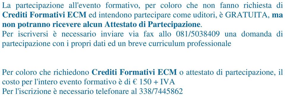 Per iscriversi è necessario inviare via fax allo 081/5038409 una domanda di partecipazione con i propri dati ed un breve curriculum