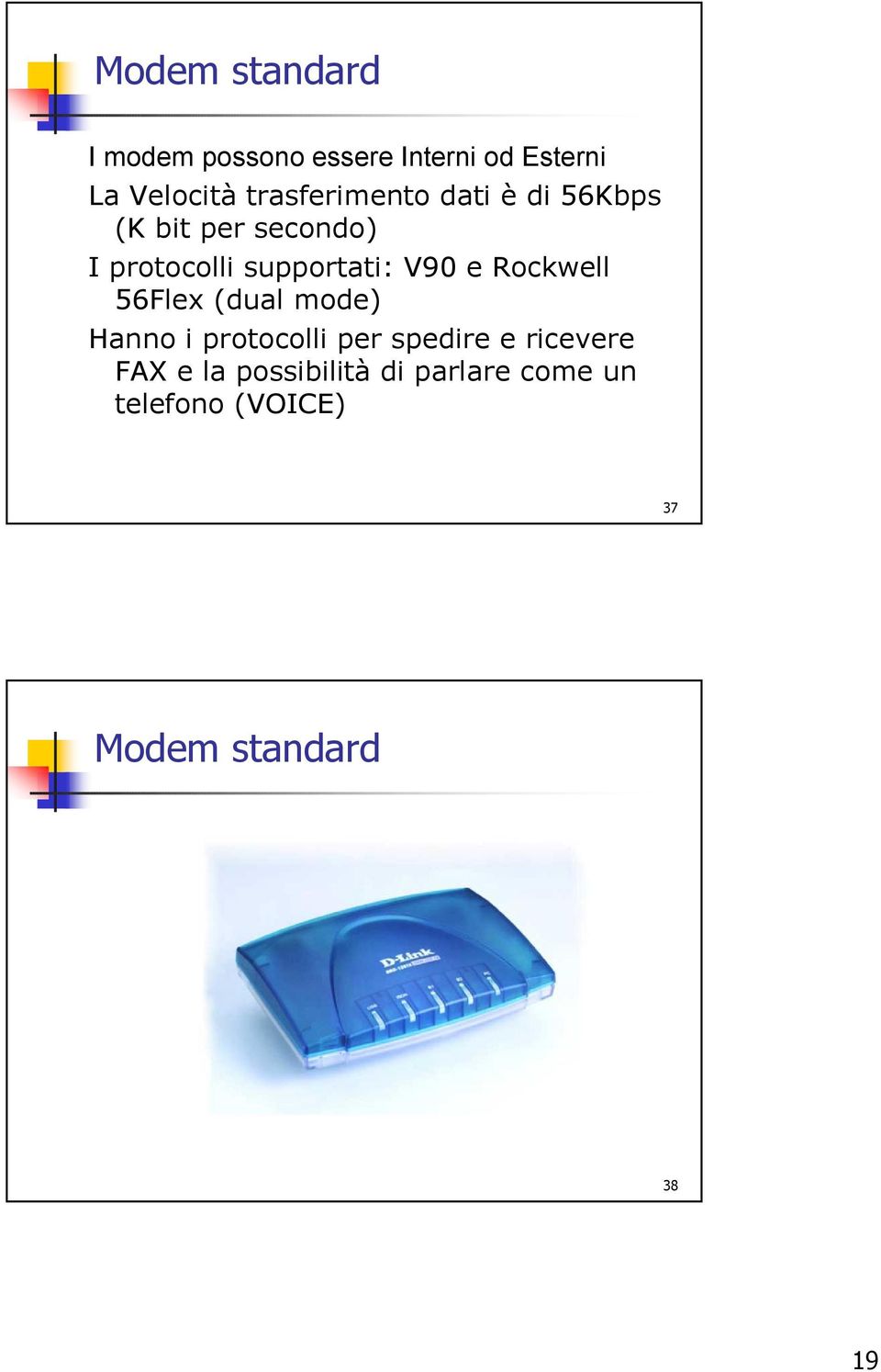 V90 e Rockwell 56Flex (dual mode) Hanno i protocolli per spedire e ricevere
