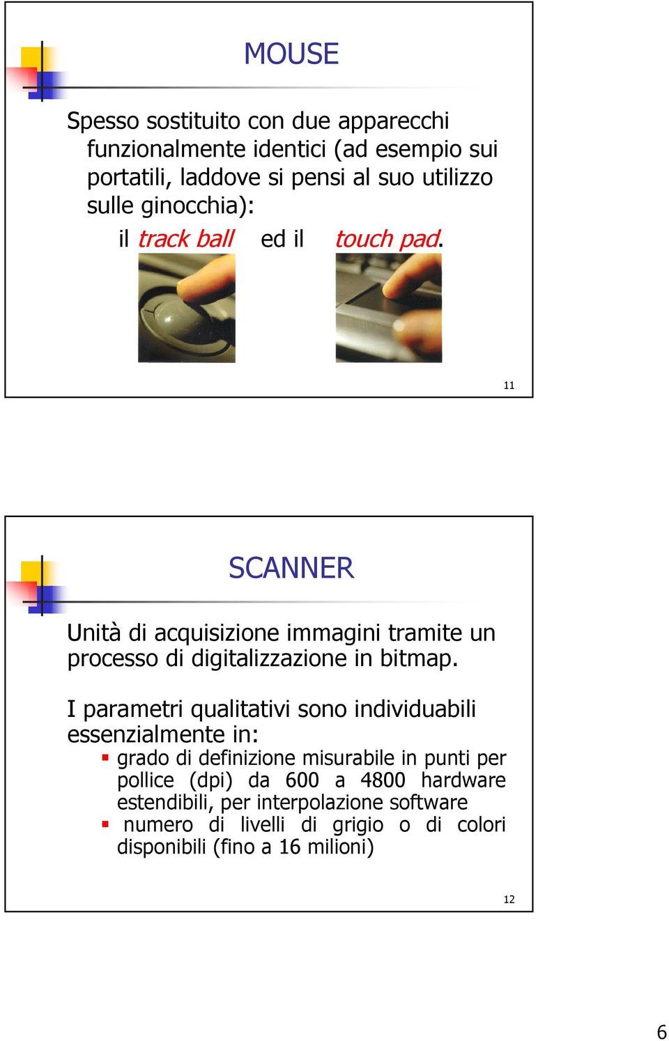 11 SCANNER Unità di acquisizione immagini tramite un processo di digitalizzazione in bitmap.