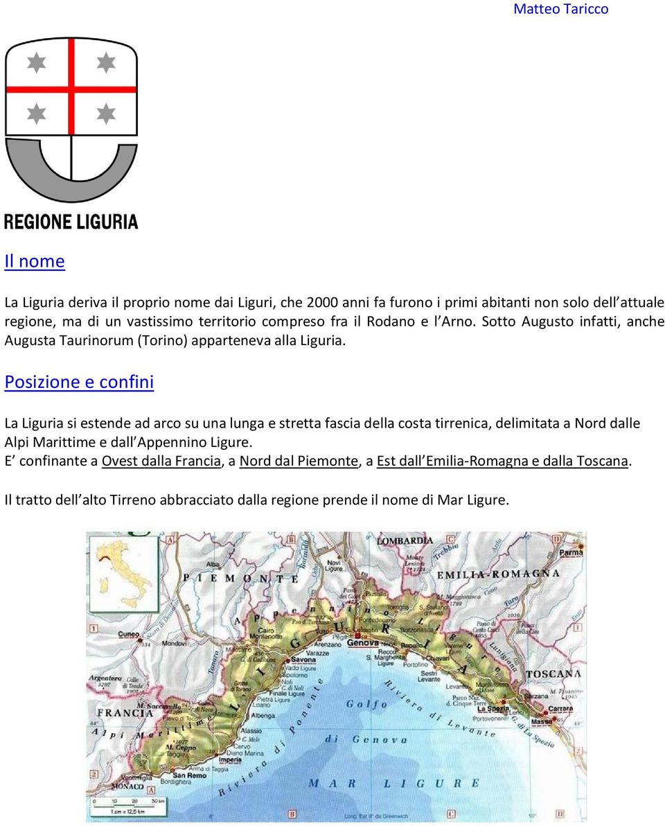 Posizione e confini La Liguria si estende ad arco su una lunga e stretta fascia della costa tirrenica, delimitata a Nord dalle Alpi Marittime e dall Appennino