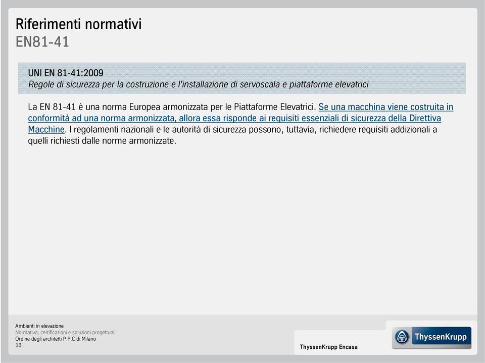 Se una macchina viene costruita in conformità ad una norma armonizzata, allora essa risponde ai requisiti essenziali di sicurezza