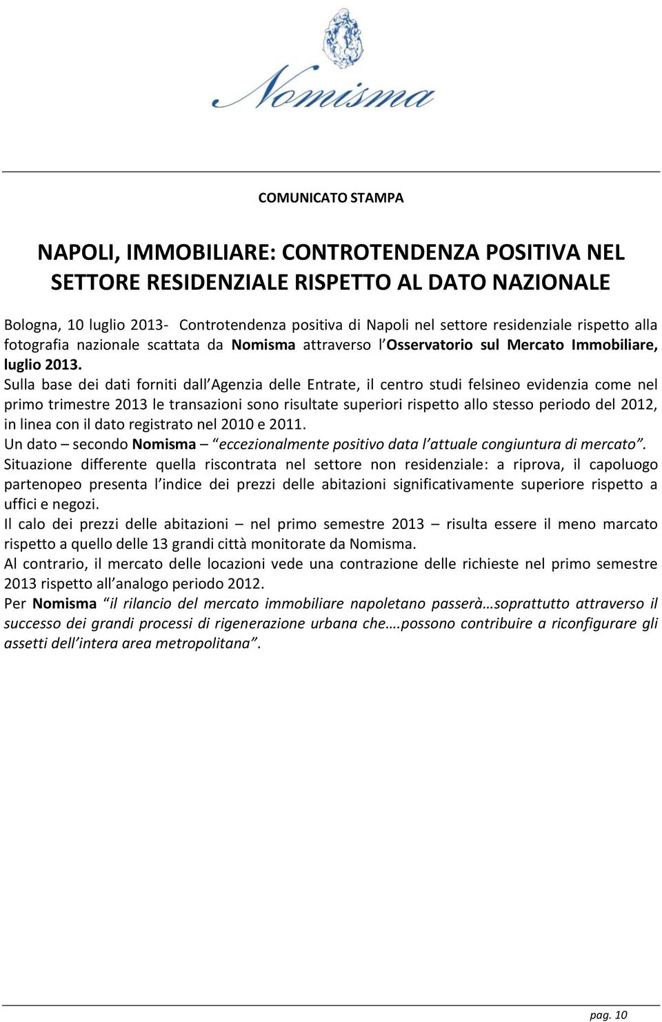 Sulla base dei dati forniti dall Agenzia delle Entrate, il centro studi felsineo evidenzia come nel primo trimestre 2013 le transazioni sono risultate superiori rispetto allo stesso periodo del 2012,