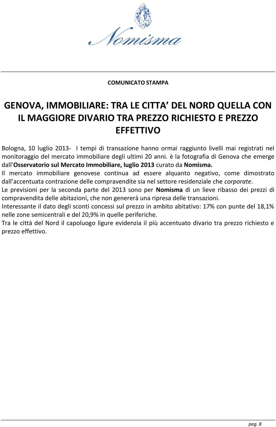 Il mercato immobiliare genovese continua ad essere alquanto negativo, come dimostrato dall accentuata contrazione delle compravendite sia nel settore residenziale che corporate.