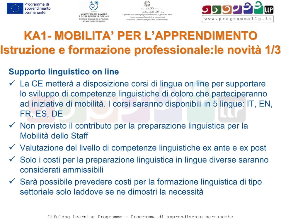 I corsi saranno disponibili in 5 lingue: IT, EN, FR, ES, DE Non previsto il contributo per la preparazione linguistica per la Mobilità dello Staff Valutazione del livello di