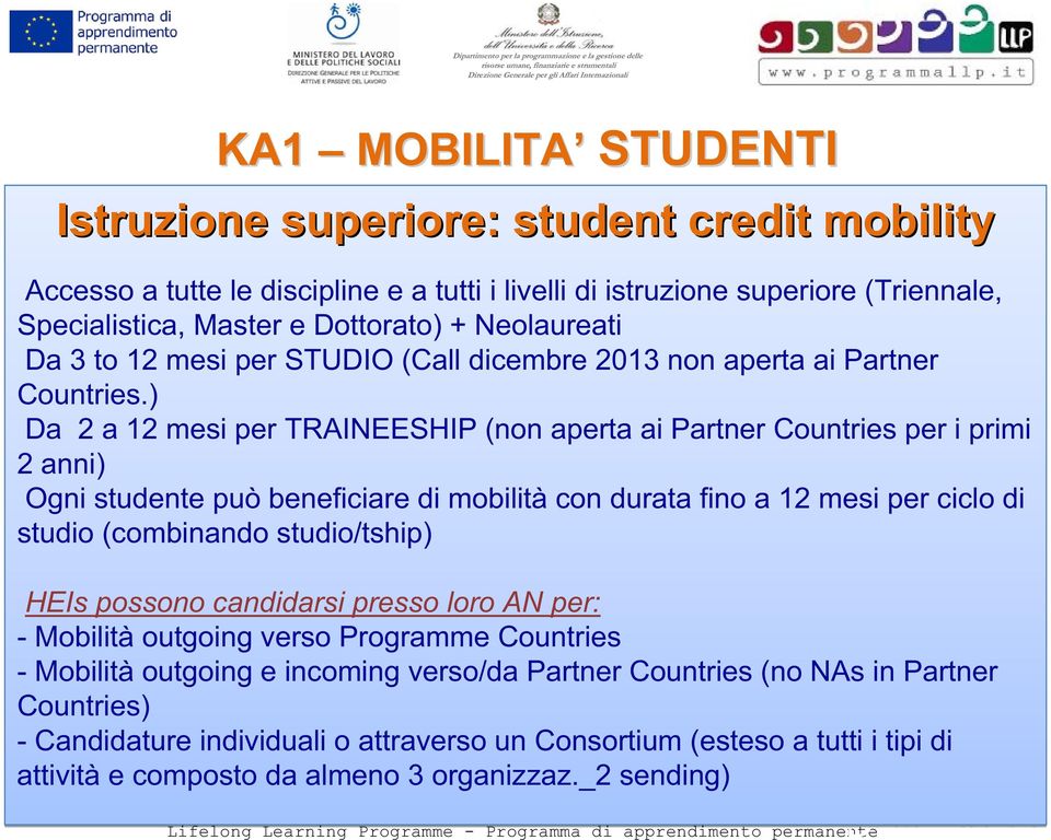 ) Da 2 a 12 mesi per TRAINEESHIP (non aperta ai Partner Countries per i primi 2 anni) Ogni studente può beneficiare di mobilità con durata fino a 12 mesi per ciclo di studio (combinando studio/tship)