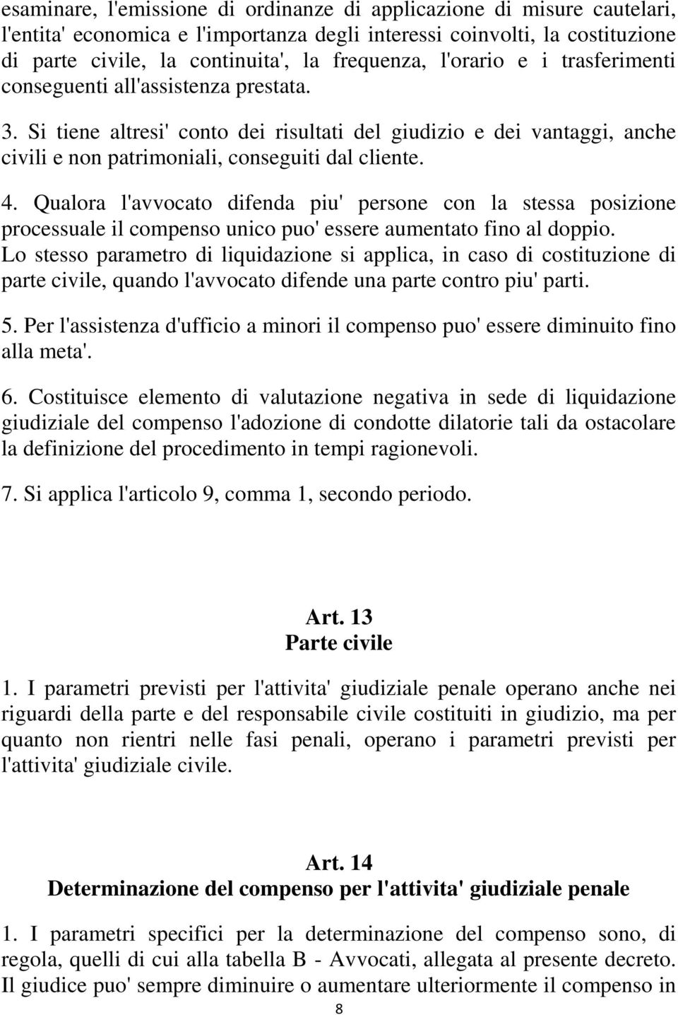 Qualora l'avvocato difenda piu' persone con la stessa posizione processuale il compenso unico puo' essere aumentato fino al doppio.