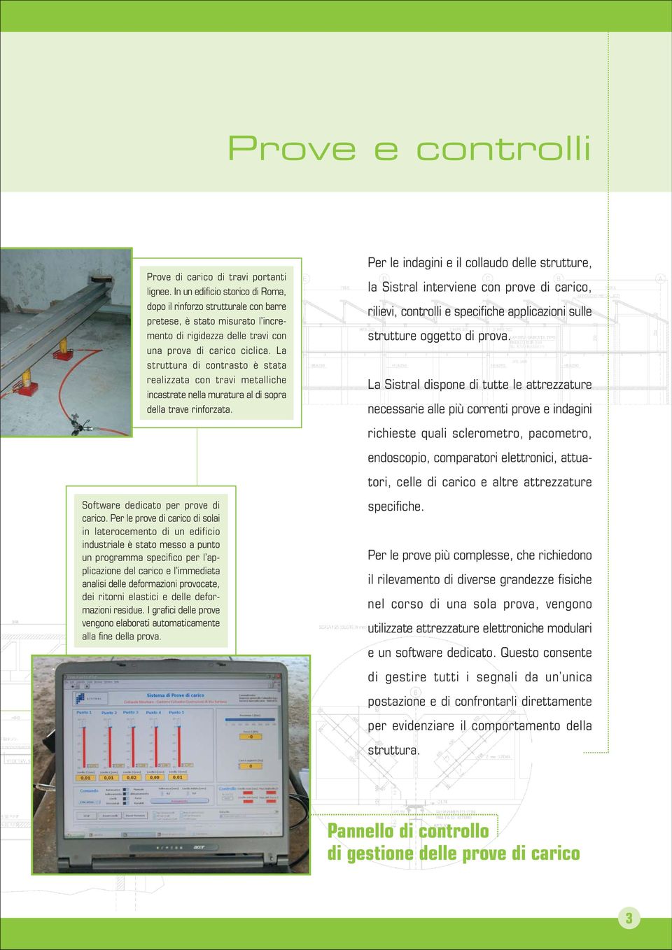 La struttura di contrasto è stata realizzata con travi metalliche incastrate nella muratura al di sopra della trave rinforzata. Software dedicato per prove di carico.