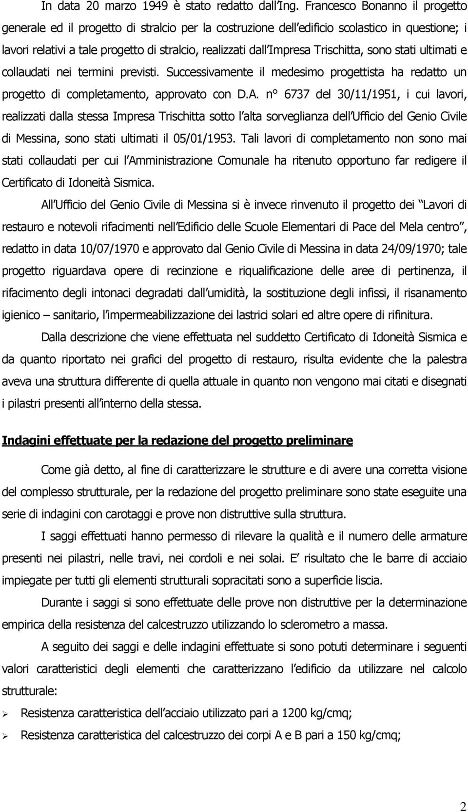 Trischitta, sono stati ultimati e collaudati nei termini previsti. Successivamente il medesimo progettista ha redatto un progetto di completamento, approvato con D.A.