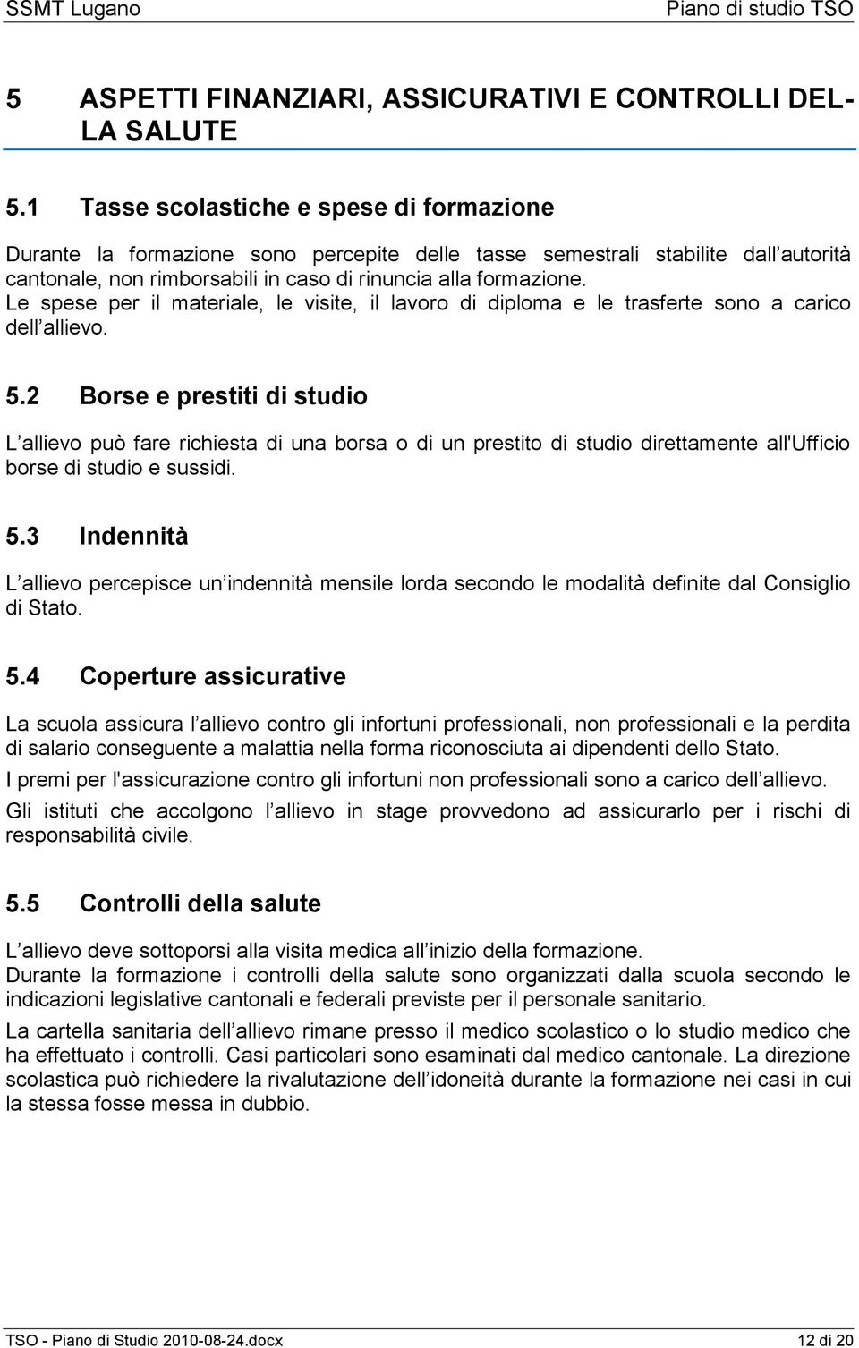 Le spese per il materiale, le visite, il lavoro di diploma e le trasferte sono a carico dell allievo. 5.