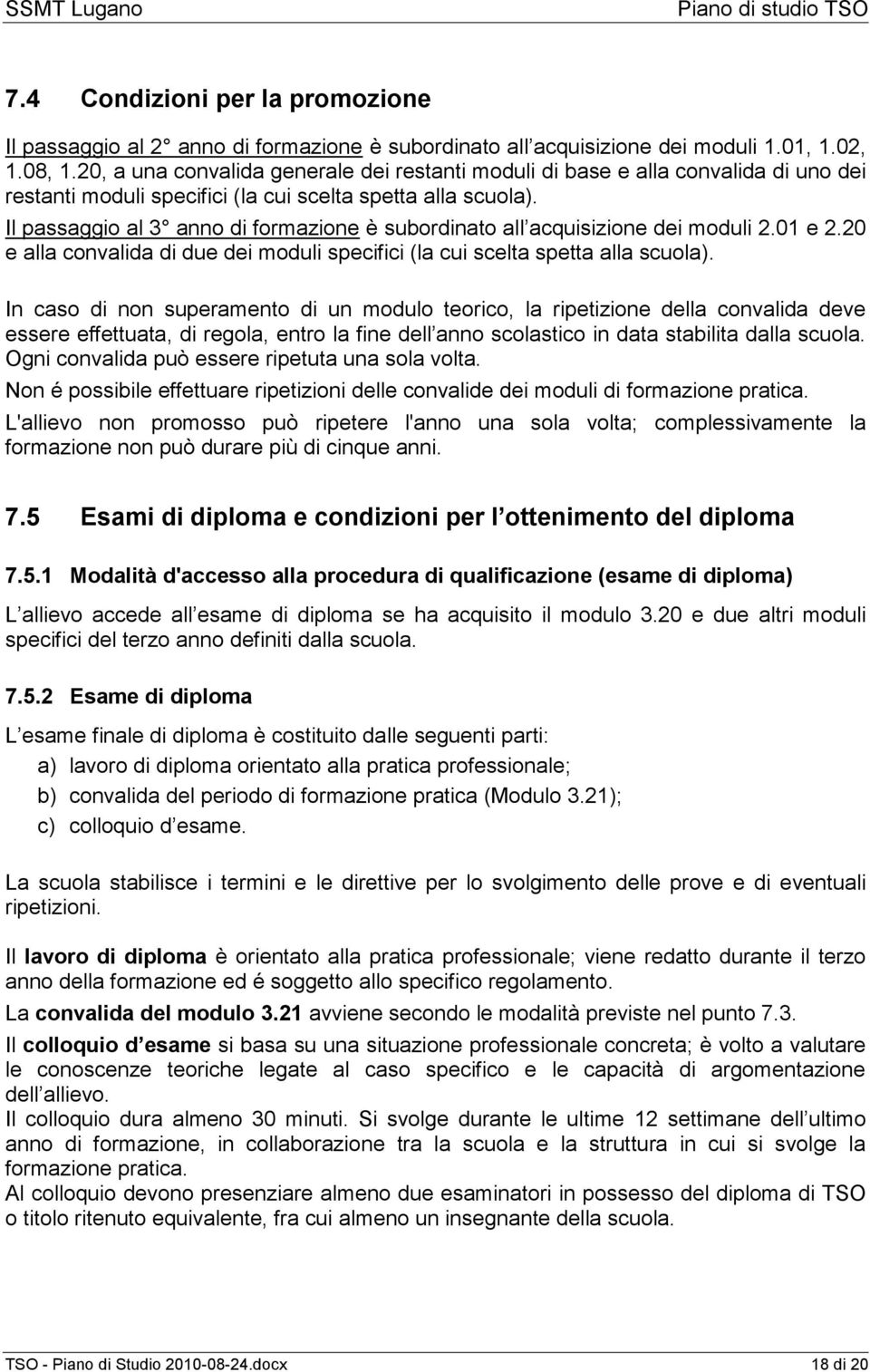 Il passaggio al 3 anno di formazione è subordinato all acquisizione dei moduli 2.01 e 2.20 e alla convalida di due dei moduli specifici (la cui scelta spetta alla scuola).