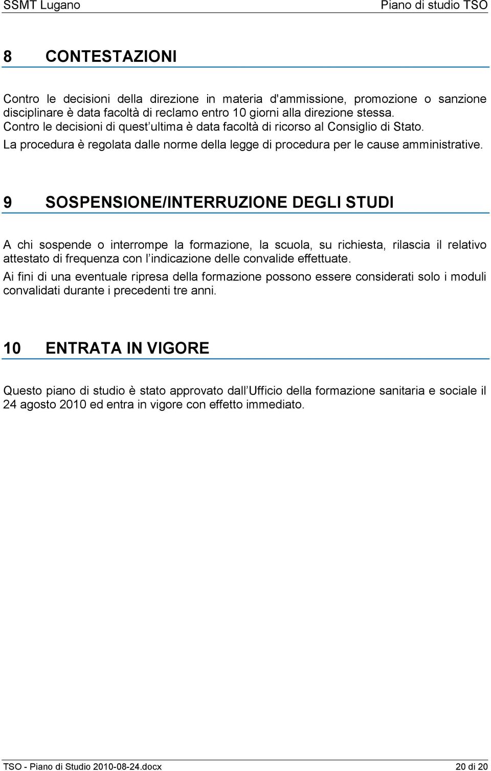 9 SOSPENSIONE/INTERRUZIONE DEGLI STUDI A chi sospende o interrompe la formazione, la scuola, su richiesta, rilascia il relativo attestato di frequenza con l indicazione delle convalide effettuate.