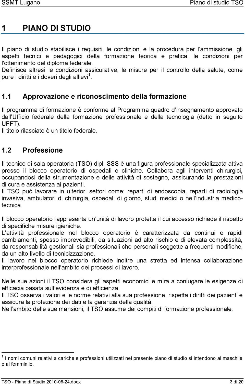 1.1 Approvazione e riconoscimento della formazione Il programma di formazione è conforme al Programma quadro d insegnamento approvato dall Ufficio federale della formazione professionale e della